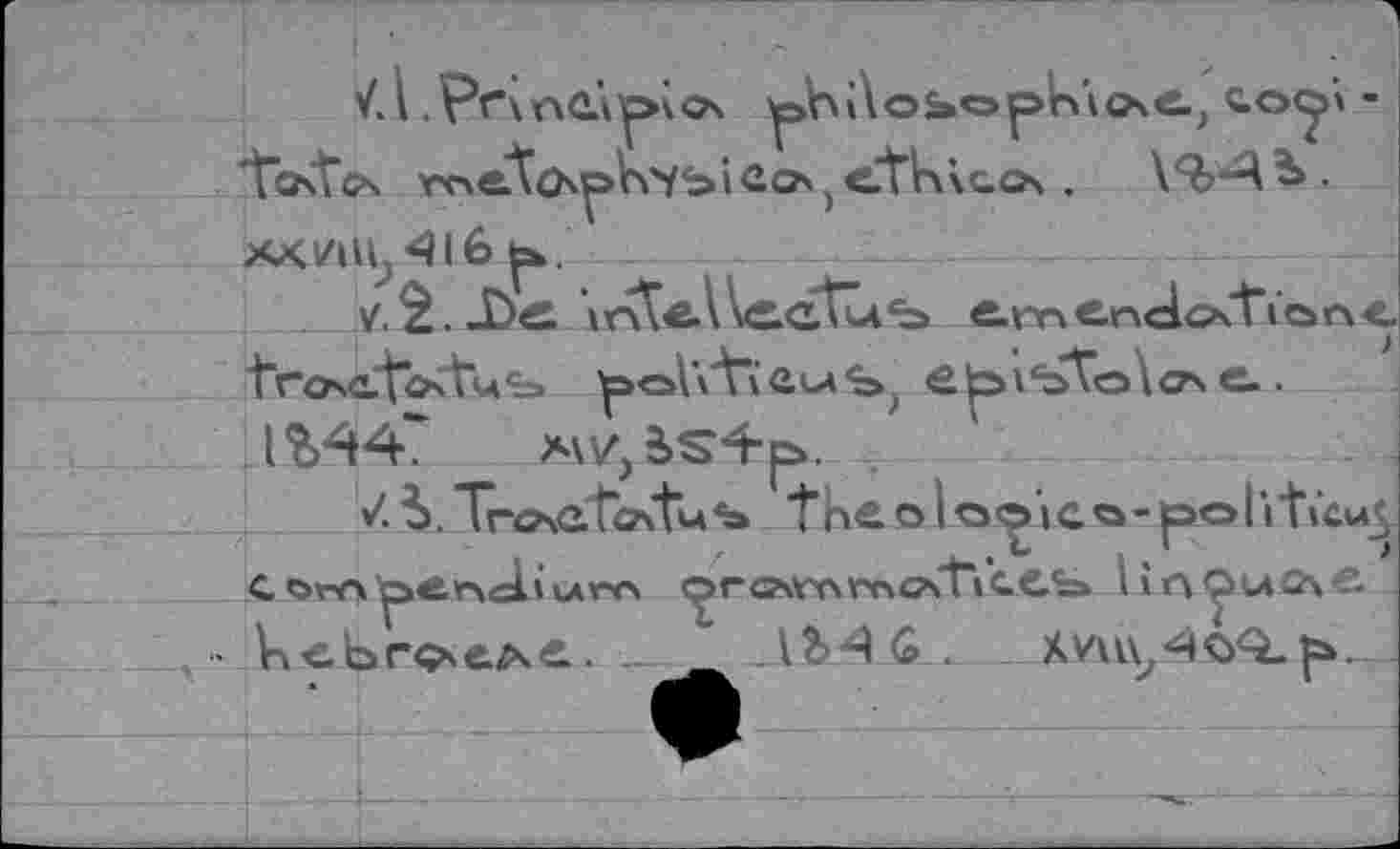 ﻿
d.Prmcüp
TaxtcN metch^n'ybiûo\ )etK\co\ .	\9r4b.
416 ь.,
v. è. -£>e xnteWeotu^ e.m Cndo\Ti’ôn c. t’roct’otu'b ^»olX'Vv a la s j e \ъТо\ es e..
1^4"	*%àS4p>.
i. Tresatostu4» the о Io<^ic<a- politûu^ соглpersclilava <^rasvr\me\TiC€.fe» lînÇ>L4û\ -. kebroscAC.. - . 1&-AG . Xvu\y4<ïQ.|a.